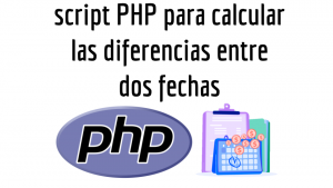 script PHP para calcular las diferencias entre dos fechas